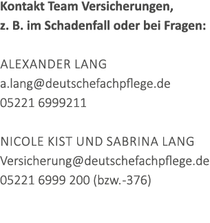 Kontakt Team Versicherungen, z. B. im Schadenfall oder bei Fragen: Alexander Lang a.lang@deutschefachpflege.de 05221...