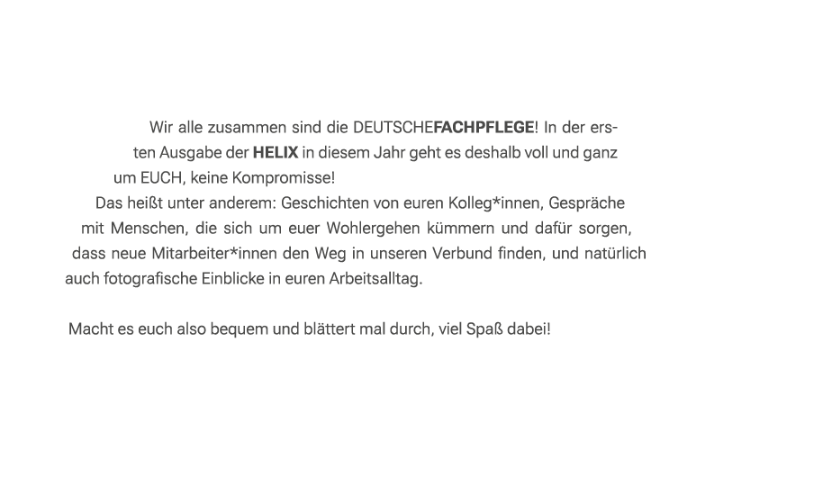 Wir alle zusammen sind die DEUTSCHEFACHPFLEGE! In der ersten Ausgabe der HELIX in diesem Jahr geht es deshalb voll un...