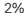 2%