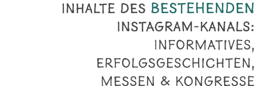 Inhalte des bestehenden Instagram-Kanals: Informatives, Erfolgsgeschichten, Messen & KOngresse