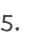 5.