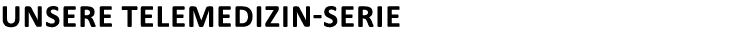 Unsere Telemedizin-Serie