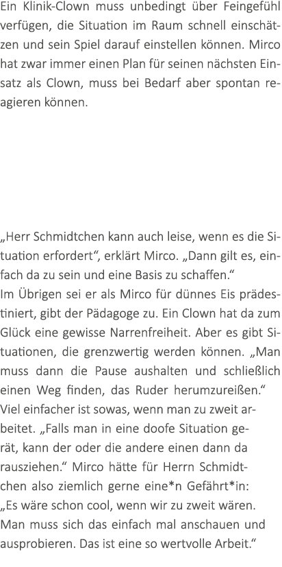 Ein Klinik-Clown muss unbedingt ber Feingef hl verf gen, die Situation im Raum schnell einsch tzen und sein Spiel da...