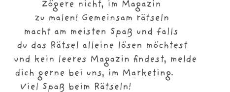 Z gere nicht, im Magazin zu malen! Gemeinsam r tseln macht am meisten Spa und falls du das R tsel alleine l sen m ch...