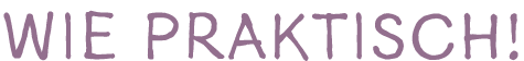 Wie praktisch!