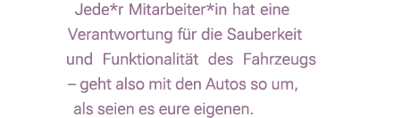 Jede*r Mitarbeiter*in hat eine Verantwortung f r die Sauberkeit und Funktionalit t des Fahrzeugs – geht also mit den ...