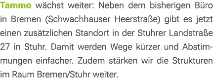 Tammo w chst weiter: Neben dem bisherigen B ro in Bremen (Schwachhauser Heerstra e) gibt es jetzt einen zus tzlichen ...