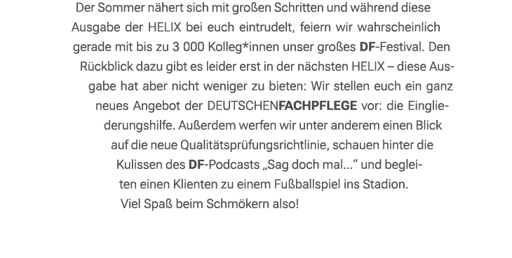 Der Sommer n hert sich mit gro en Schritten und w hrend diese Ausgabe der HELIX bei euch eintrudelt, feiern wir wahrs...