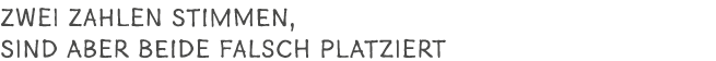 Zwei Zahlen stimmen, sind aber beide falsch platziert