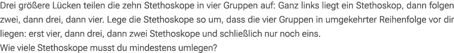 Drei gr ere L cken teilen die zehn Stethoskope in vier Gruppen auf: Ganz links liegt ein Stethoskop, dann folgen zwe...