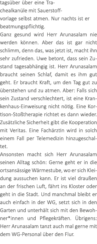 tags ber ber eine Trachealkan le mit Sauerstoffvorlage selbst atmen. Nur nachts ist er beatmungspflichtig. Ganz gesu...