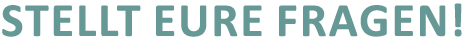 Stellt eure Fragen!