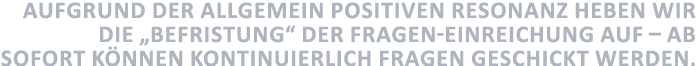 Aufgrund der allgemein positiven Resonanz heben wir die „Befristung“ der Fragen-Einreichung auf – ab sofort k nnen ko...