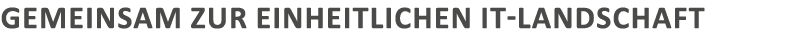 Gemeinsam zur einheitlichen IT-Landschaft