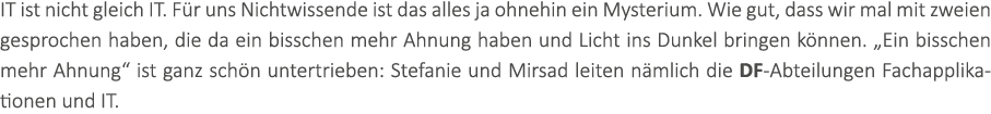 IT ist nicht gleich IT. F r uns Nichtwissende ist das alles ja ohnehin ein Mysterium. Wie gut, dass wir mal mit zweie...