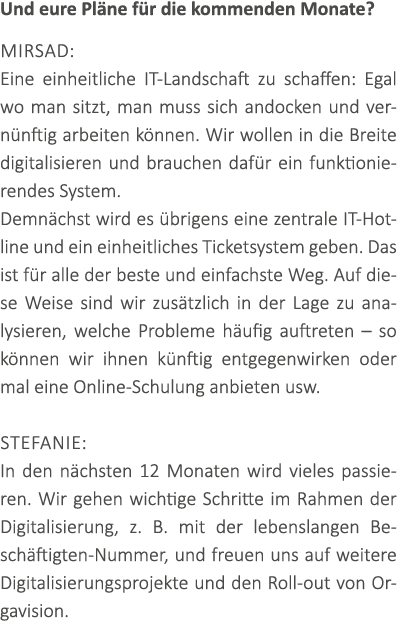 Und eure Pl ne f r die kommenden Monate? Mirsad: Eine einheitliche IT-Landschaft zu schaffen: Egal wo man sitzt, man ...