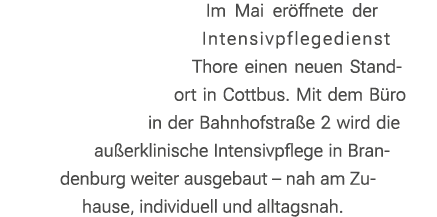 Im Mai er ffnete der Intensivpflegedienst Thore einen neuen Standort in Cottbus. Mit dem B ro in der Bahnhofstra e 2 ...