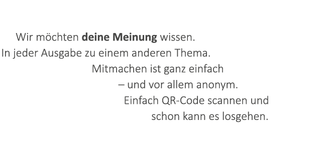  Wir m chten deine Meinung wissen. In jeder Ausgabe zu einem anderen Thema. Mitmachen ist ganz einfach – und vor alle...