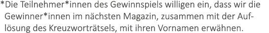 *Die Teilnehmer*innen des Gewinnspiels willigen ein, dass wir die Gewinner*innen im n chsten Magazin, zusammen mit d...