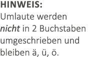 Hinweis: Umlaute werden nicht in 2 Buchstaben umgeschrieben und bleiben ,  ,  .