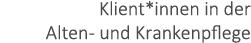 Klient*innen in der Alten- und Krankenpflege