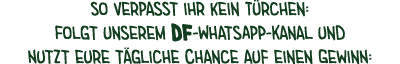 So verpasst ihr kein T rchen: Folgt unserem DF-WhatsApp-Kanal und Nutzt eure t gliche Chance auf einen Gewinn: