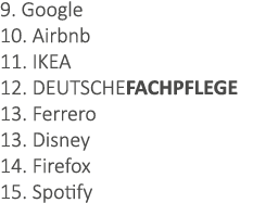 9. Google 10. Airbnb 11. IKEA 12. DEUTSCHEFACHPFLEGE 13. Ferrero 13. Disney 14. Firefox 15. Spotify