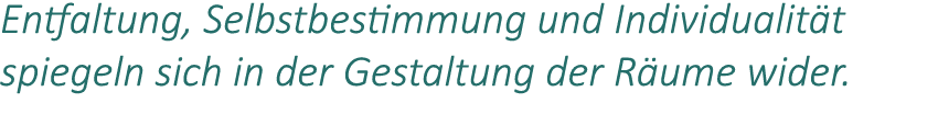 Entfaltung, Selbstbestimmung und Individualit t spiegeln sich in der Gestaltung der R ume wider.