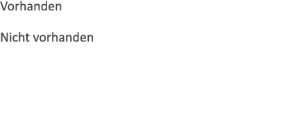 Vorhanden Nicht vorhanden 