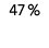 47 %