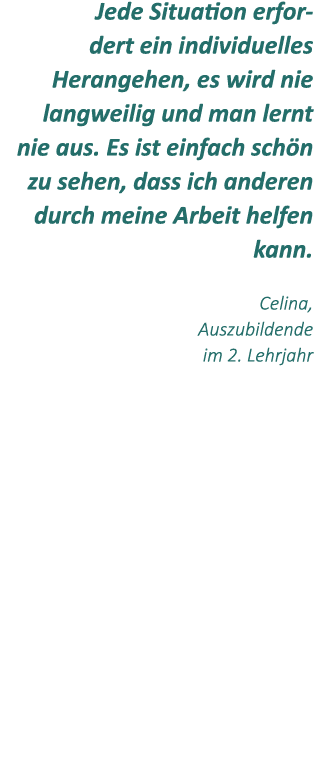 Jede Situation erfordert ein individuelles Herangehen, es wird nie langweilig und man lernt nie aus. Es ist einfach s...