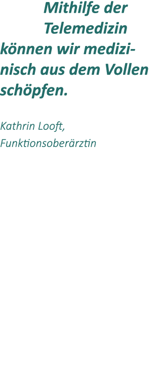 Mithilfe der Telemedizin k nnen wir medizinisch aus dem Vollen sch pfen. Kathrin Looft, Funktionsober rztin 