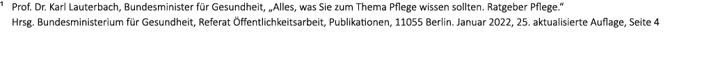 1 Prof. Dr. Karl Lauterbach, Bundesminister f r Gesundheit, „Alles, was Sie zum Thema Pflege wissen sollten. Ratgeber...