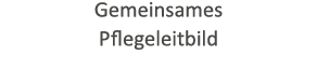Gemeinsames Pflegeleitbild