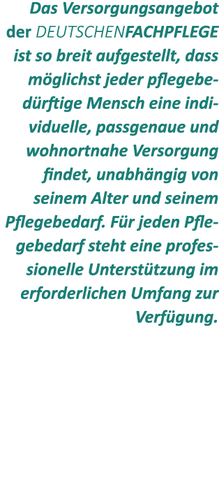 Das Versorgungsangebot der DEUTSCHENFACHPFLEGE ist so breit aufgestellt, dass m glichst jeder pflegebed rftige Mensch...