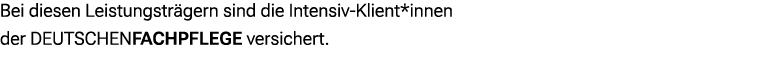 Bei diesen Leistungstr gern sind die Intensiv Klient*innen der DEUTSCHENFACHPFLEGE versichert. 