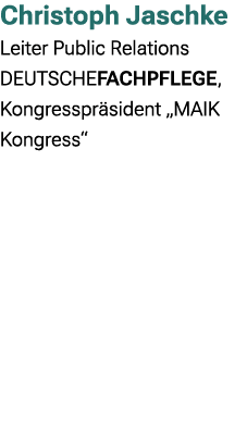 Christoph Jaschke Leiter Public Relations DEUTSCHEFACHPFLEGE, Kongresspr sident „MAIK Kongress“ 