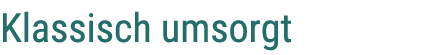 Klassisch umsorgt
