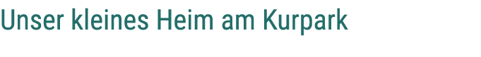 Unser kleines Heim am Kurpark