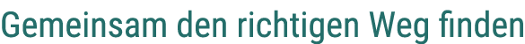 Gemeinsam den richtigen Weg finden
