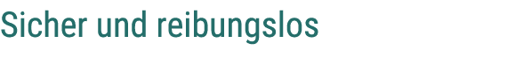Sicher und reibungslos