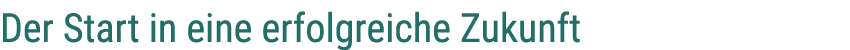 Der Start in eine erfolgreiche Zukunft