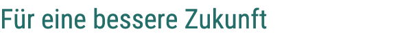 F r eine bessere Zukunft
