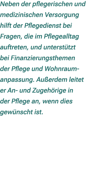 Neben der pflegerischen und medizinischen Versorgung hilft der Pflegedienst bei Fragen, die im Pflegealltag auftreten...