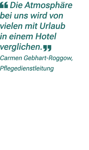 ￼ Die Atmosph re bei uns wird von vielen mit Urlaub in einem Hotel verglichen. ￼ Carmen Gebhart Roggow, Pflegedienstl...