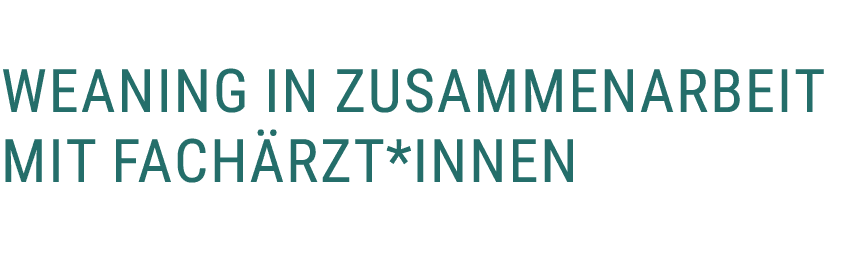  Weaning in Zusammenarbeit mit Fach rzt*innen