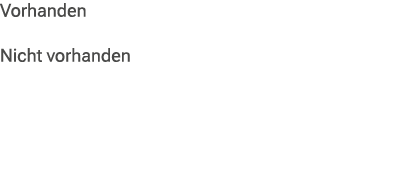 Vorhanden Nicht vorhanden 