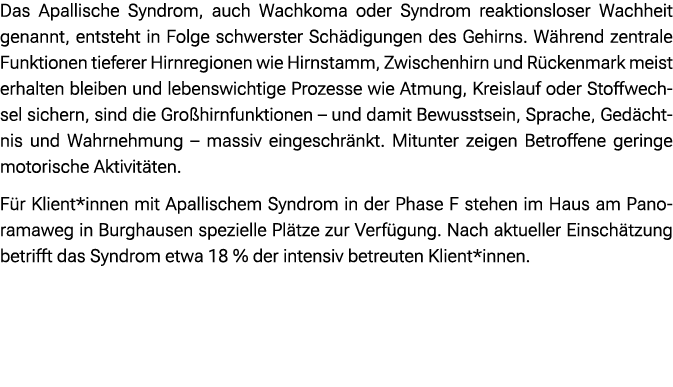 Das Apallische Syndrom, auch Wachkoma oder Syndrom reaktionsloser Wachheit genannt, entsteht in Folge schwerster Sch ...