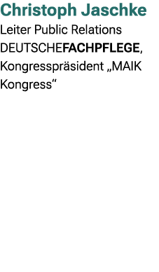 Christoph Jaschke Leiter Public Relations DEUTSCHEFACHPFLEGE, Kongresspr sident „MAIK Kongress“ 