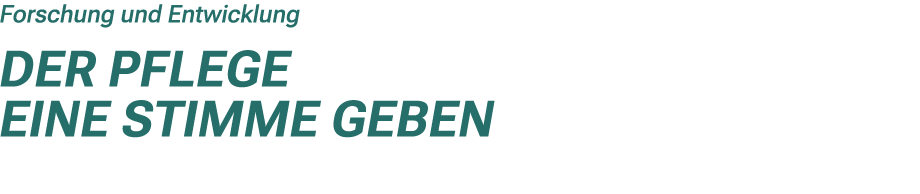 Forschung und Entwicklung Der Pflege eine Stimme geben